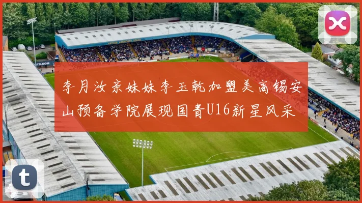 李月汝亲妹妹李玉乾加盟美高锡安山预备学院展现国青U16新星风采