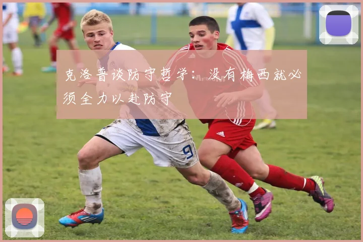 克洛普谈防守哲学：没有梅西就必须全力以赴防守