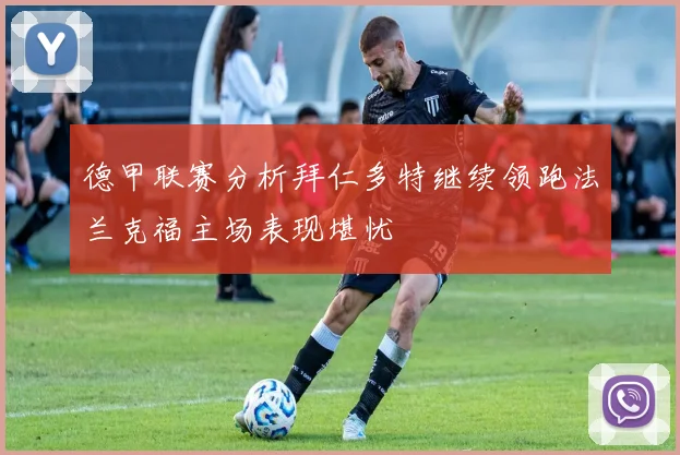 德甲联赛分析拜仁多特继续领跑法兰克福主场表现堪忧